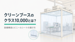 クリーンブースのクラス10,000とは?設備構造とビニールシートの選び方